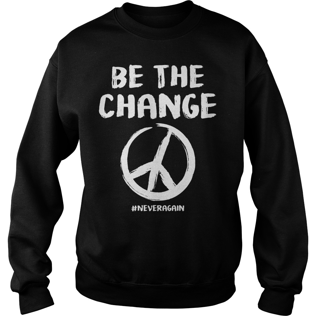 Be The Change Never Again Peace Anti Gun Sweater