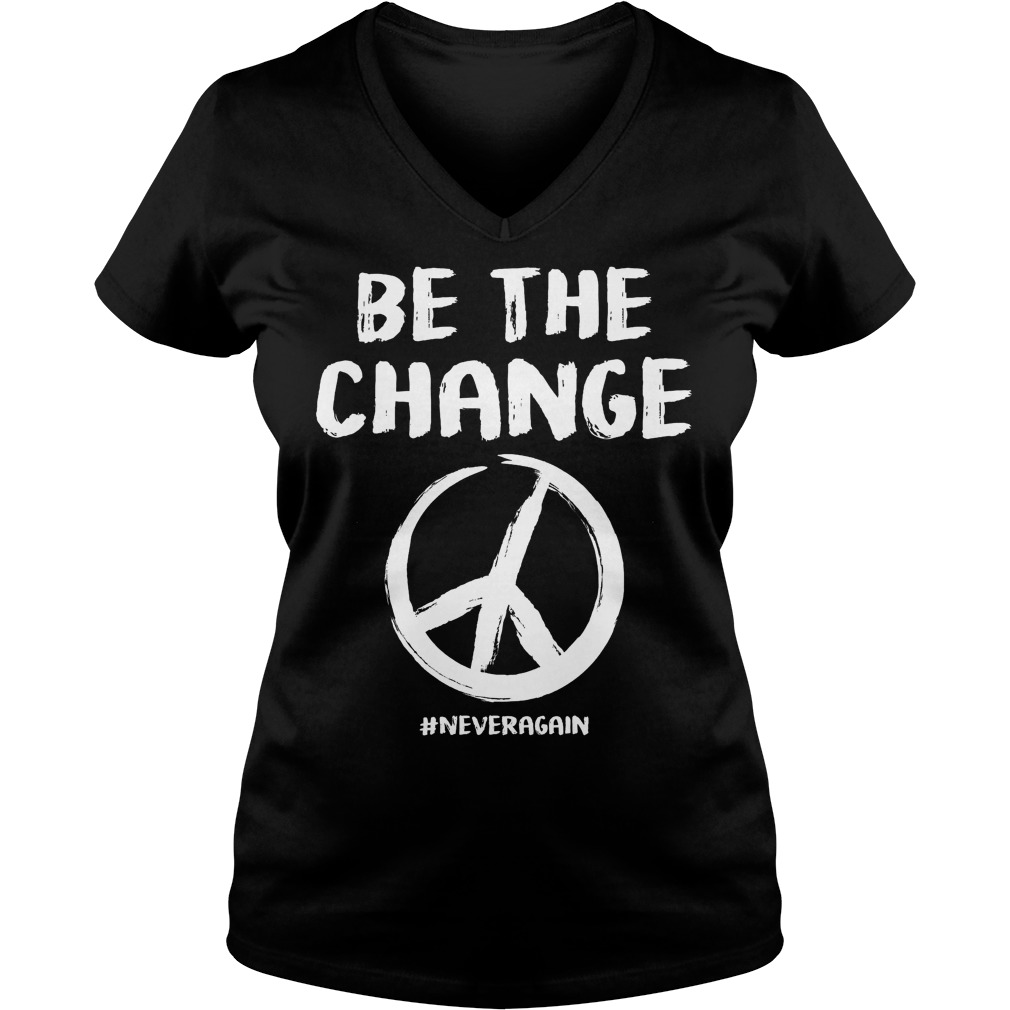Be The Change Never Again Peace Anti Gun V Neck