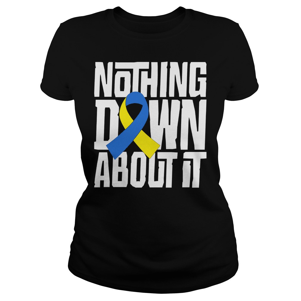 Down Syndrome Awareness T Shirt Nothing Down About It Ladies