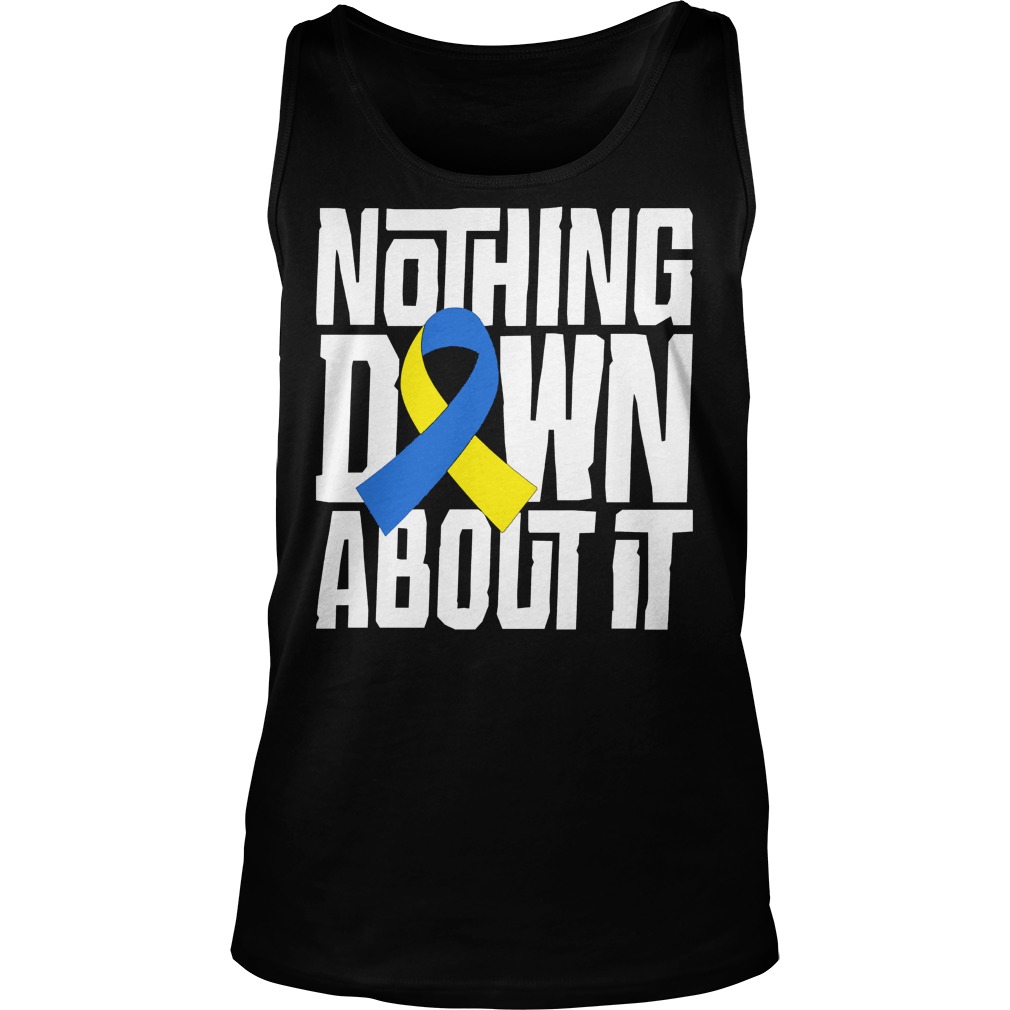 Down Syndrome Awareness T Shirt Nothing Down About It Tanktop