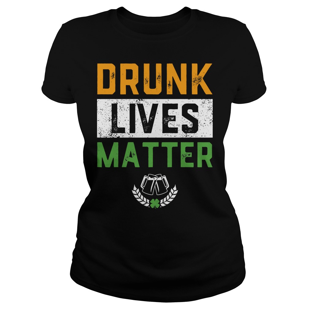 Drunk Lives Matter Funny St Patricks Day Ladies