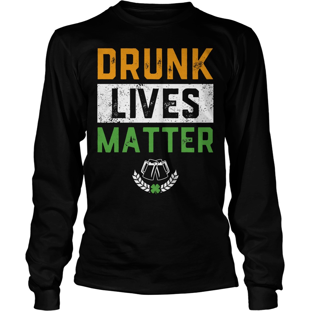 Drunk Lives Matter Funny St Patricks Day Longsleeve