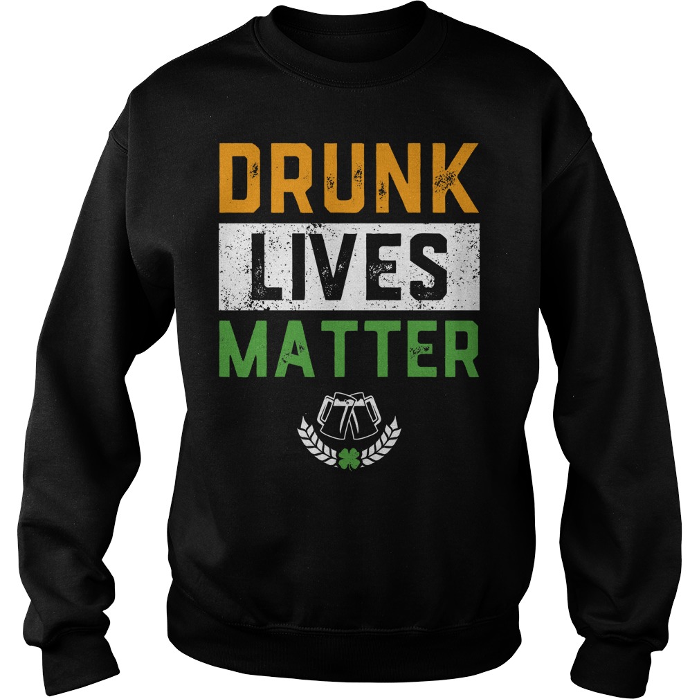 Drunk Lives Matter Funny St Patricks Day Sweater