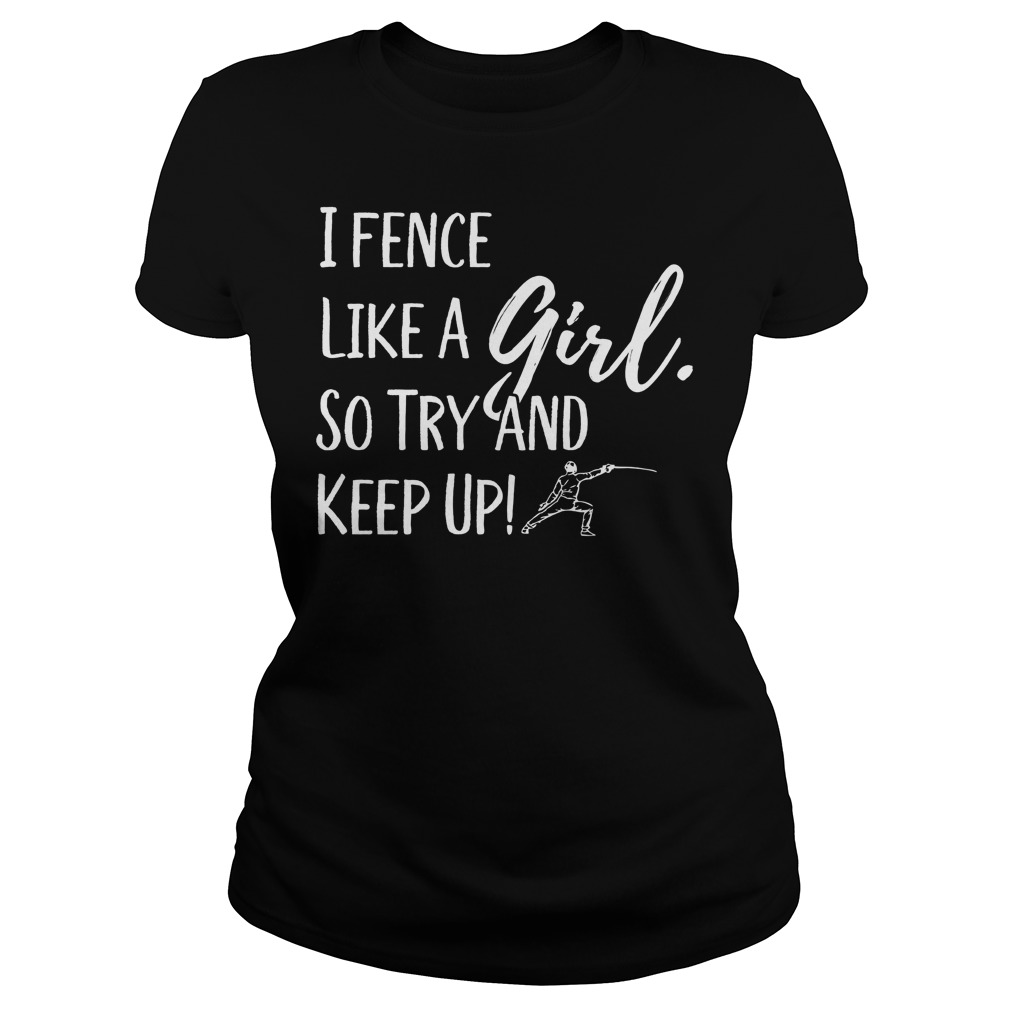 I Fence Like A Girl So Try And Keep Up Ladies