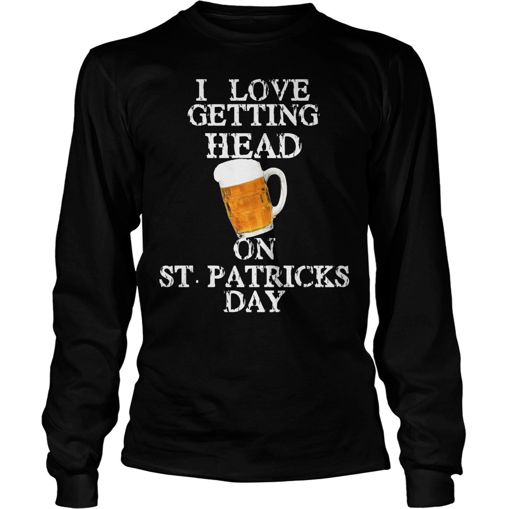 I Love Getting Head On St Patricks Day Longsleeve