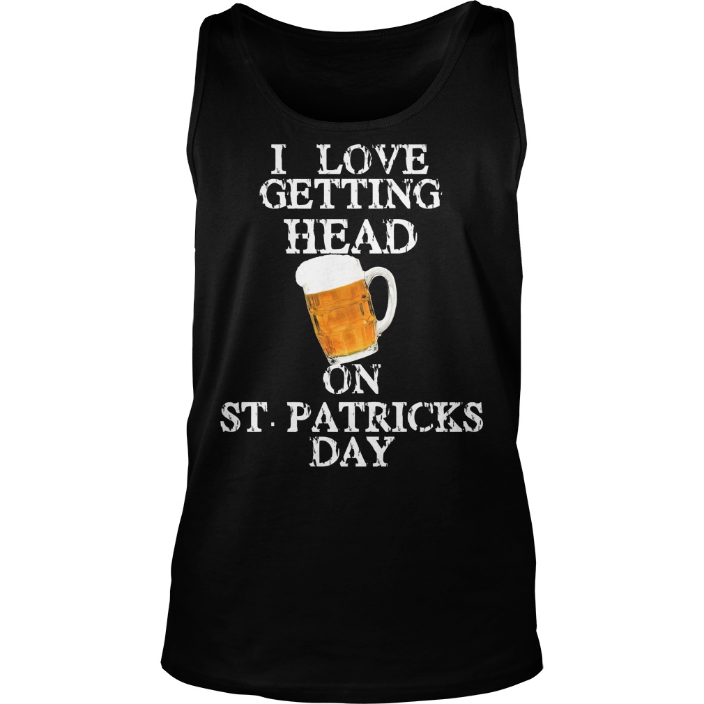 I Love Getting Head On St Patricks Day Tanktop