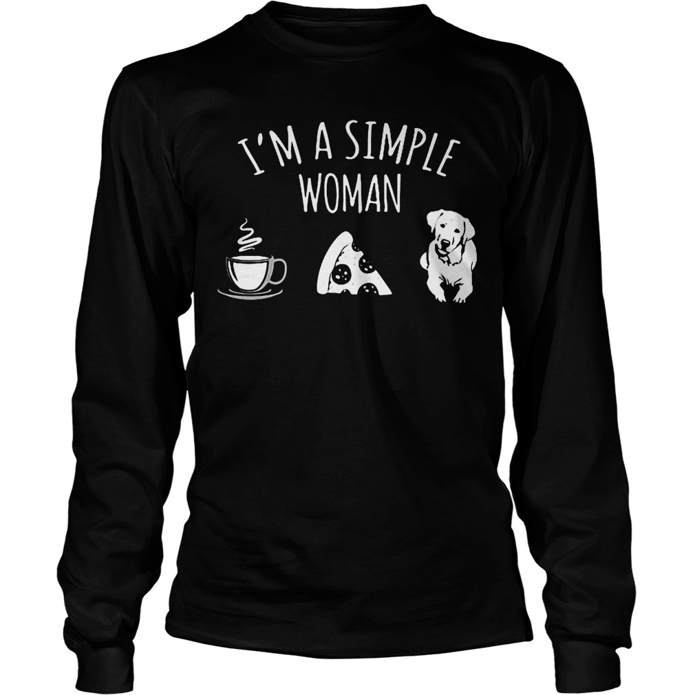 I'm A Simple Woman Coffee Pizza And Labrador Retriever Longsleeve
