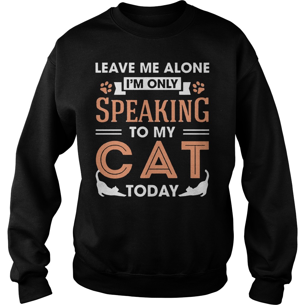 Leave Me Alone Im Only Speaking To My Cat Today Sweater