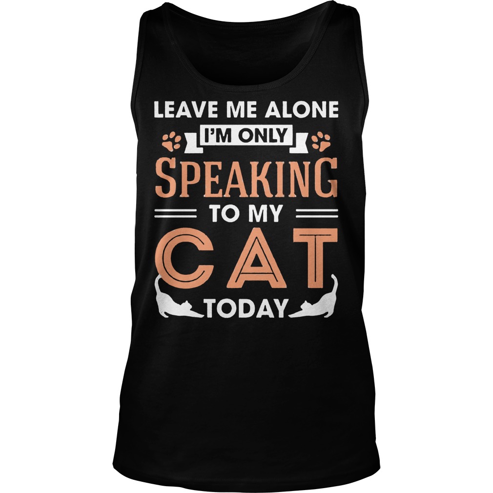 Leave Me Alone Im Only Speaking To My Cat Today Tanktop