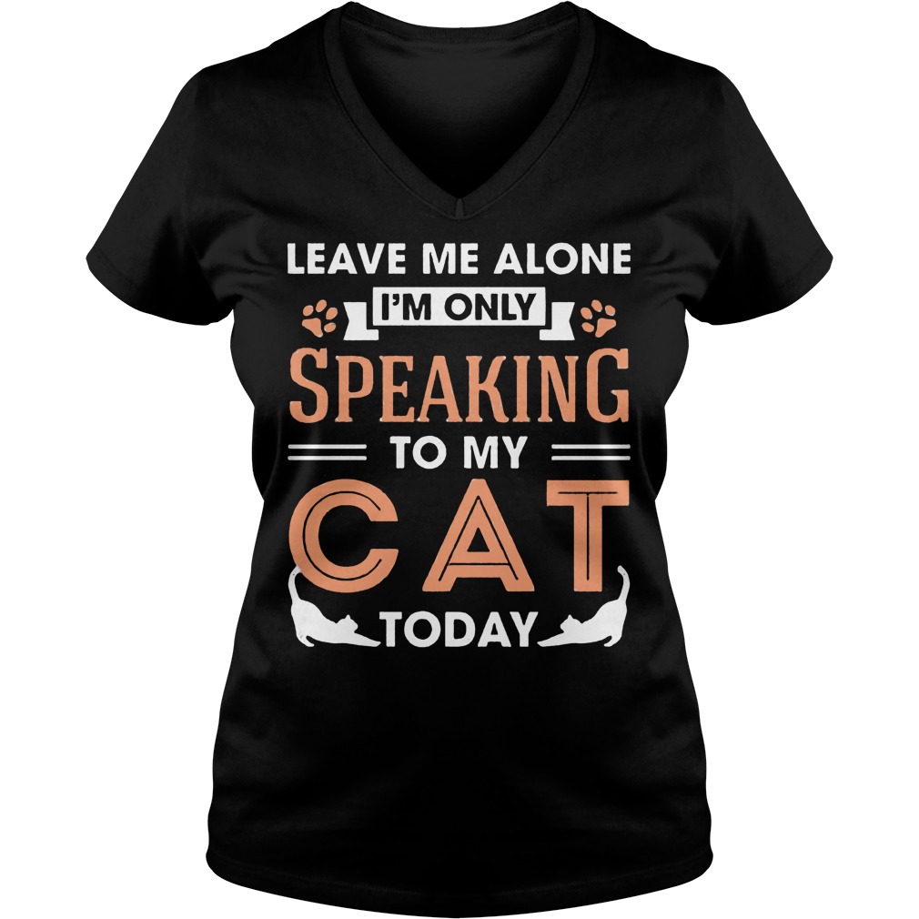 Leave Me Alone Im Only Speaking To My Cat Today V Neck