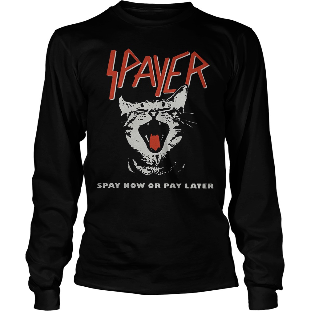 Spayer Spay Now Or Pay Later Cat Longsleeve