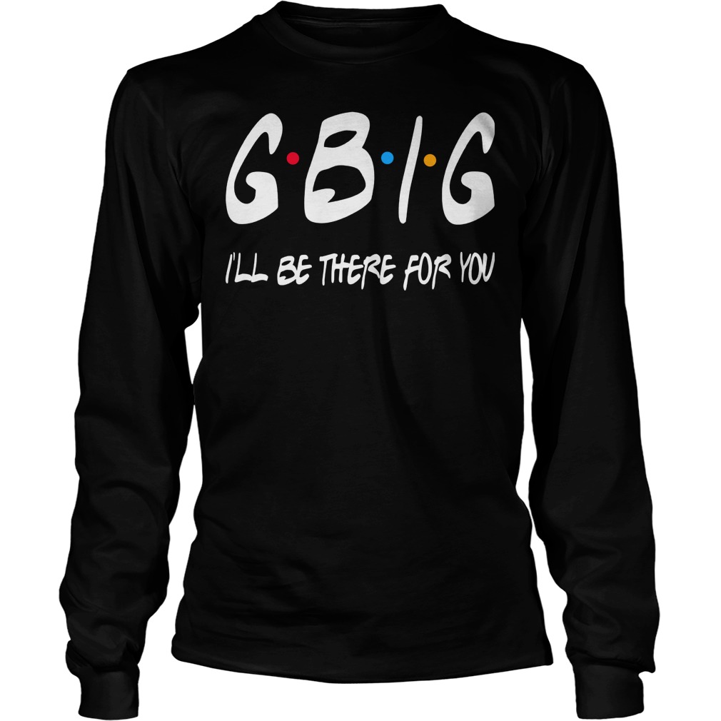 Gbig Ill Be There For You Longsleeve