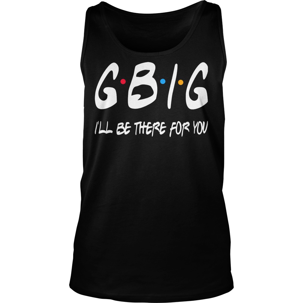Gbig Ill Be There For You Tank Top