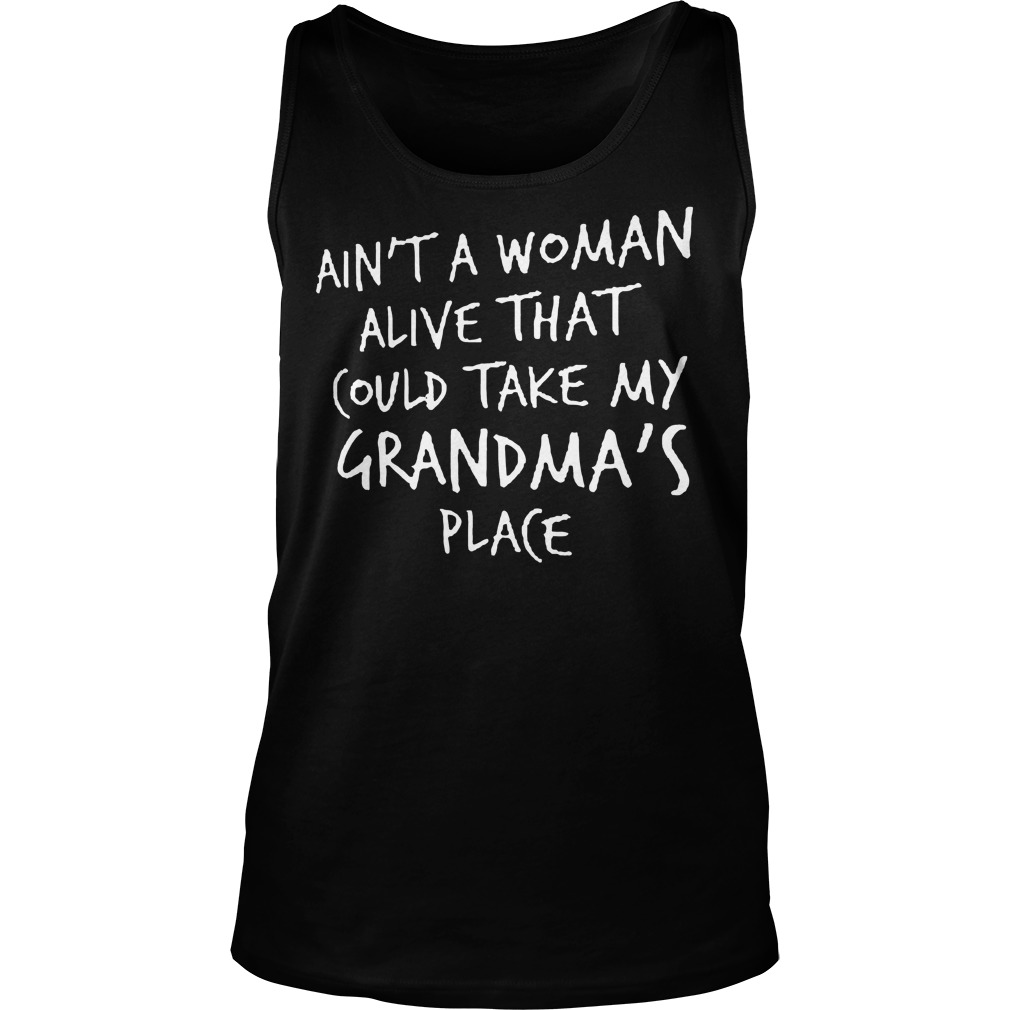Ain't A Woman Alive That Could Take My Grandma's Place Tanktop