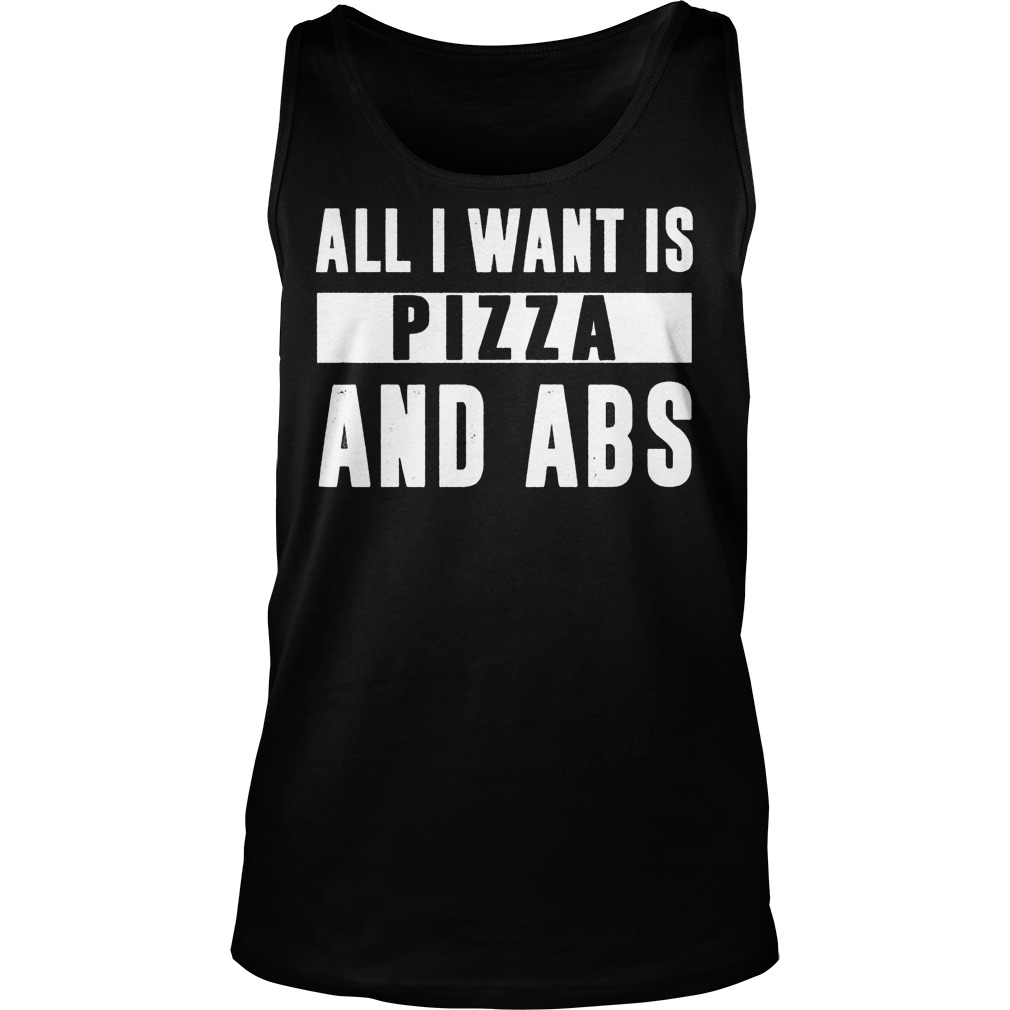All I Want Is Pizza And Abs Tanktop