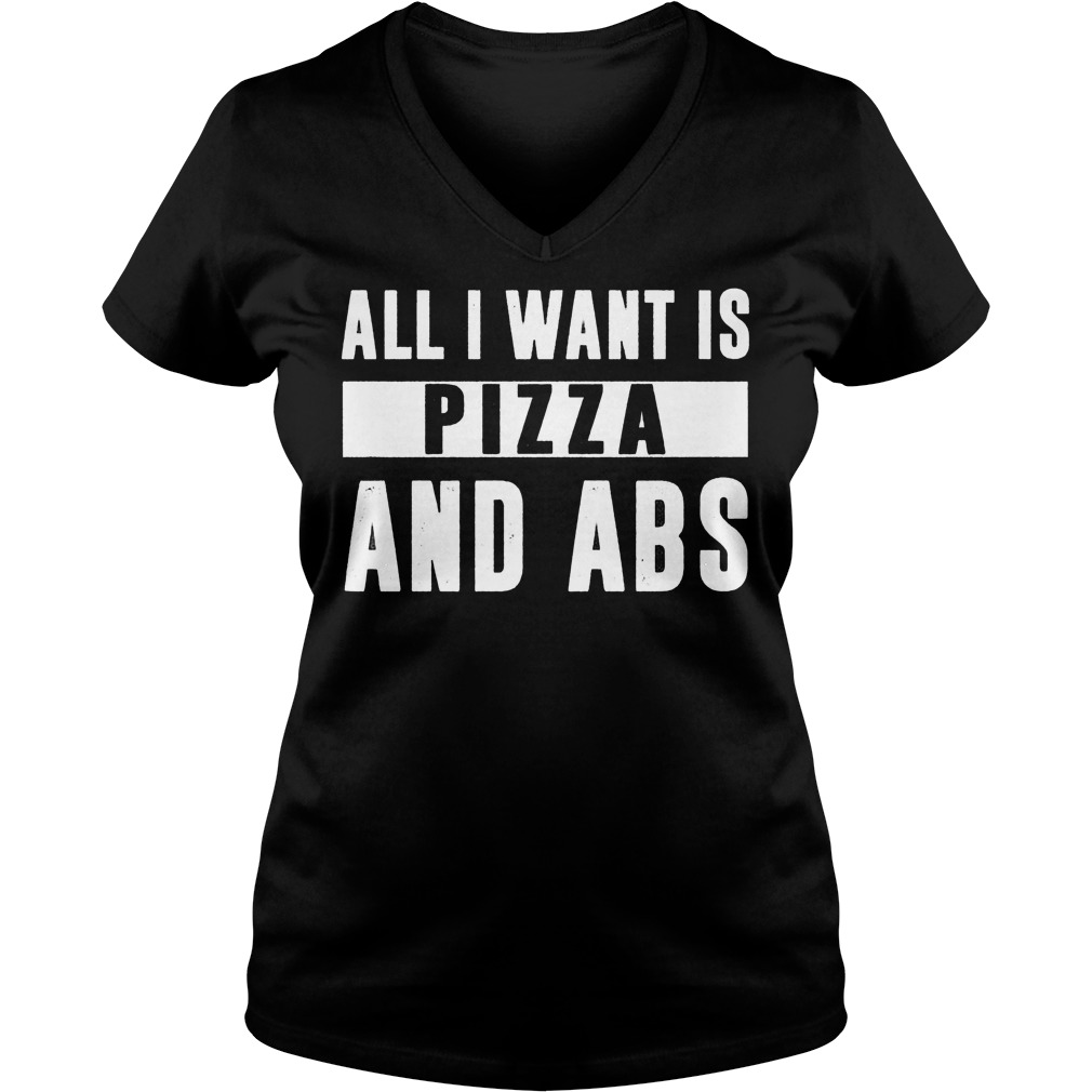 All I Want Is Pizza And Abs V Neck