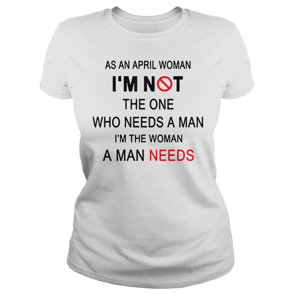 As April Woman I'm Not The One Who Needs A Man I'm The Woman A Man Needs Ladies