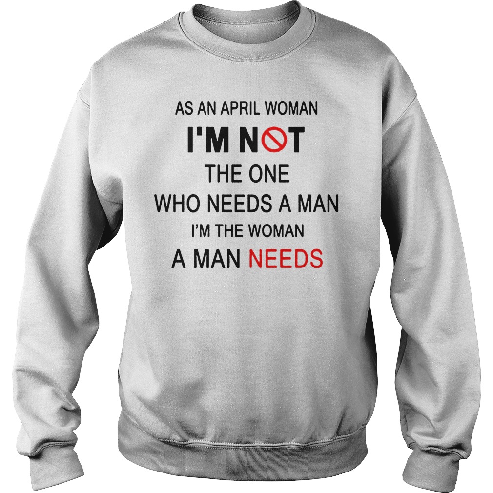 As April Woman I'm Not The One Who Needs A Man I'm The Woman A Man Needs Sweater