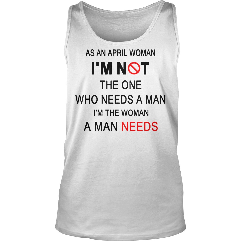 As April Woman I'm Not The One Who Needs A Man I'm The Woman A Man Needs Tanktop