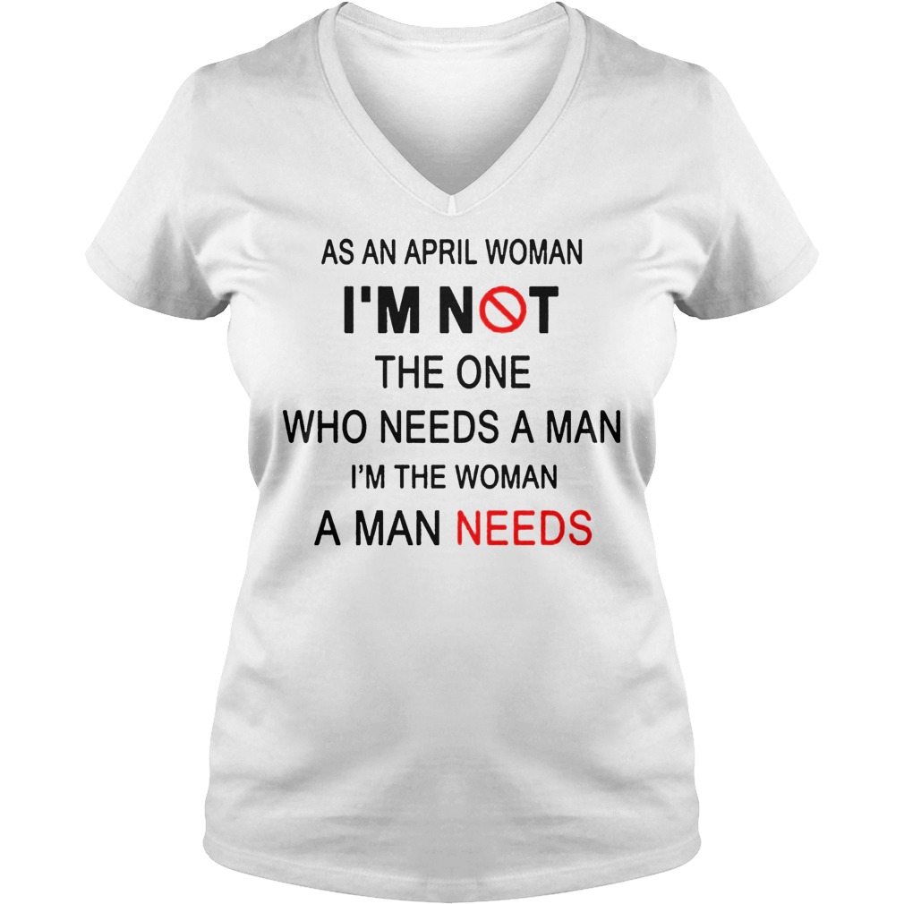 As April Woman I'm Not The One Who Needs A Man I'm The Woman A Man Needs V Neck