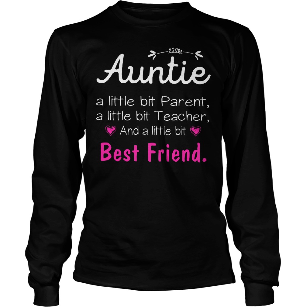 Auntie A Little Bit Parenta Teacher And A Little Bit Best Friend Longsleeve