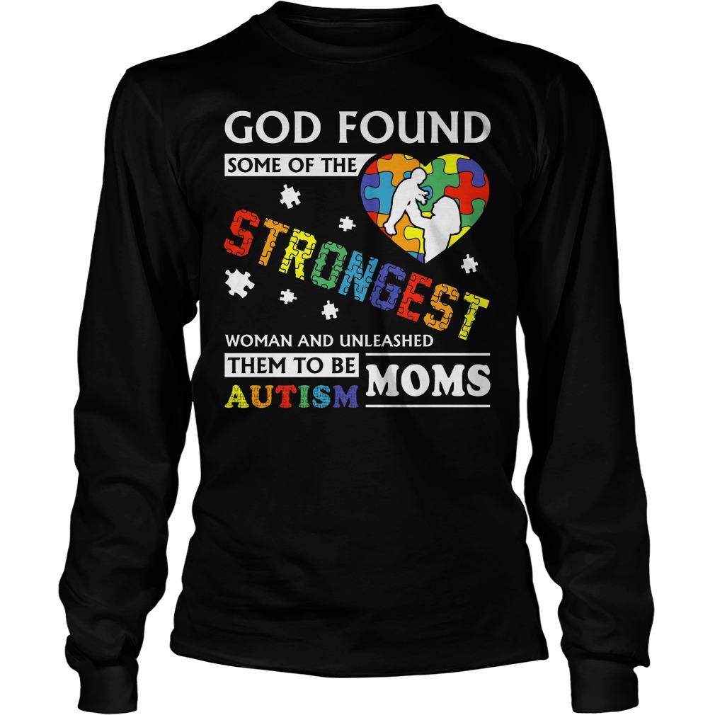 Autism Moms God Found Some Of The Strongest Women Longsleeve