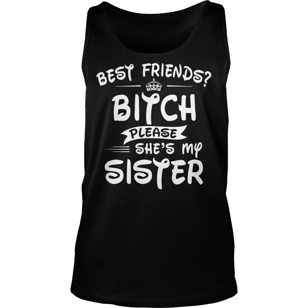 Best Friends Bitch Please She's My Sisiter Tanktop
