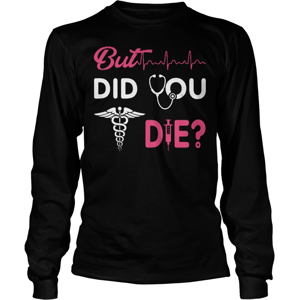 But Did You Die Medical Longsleeve