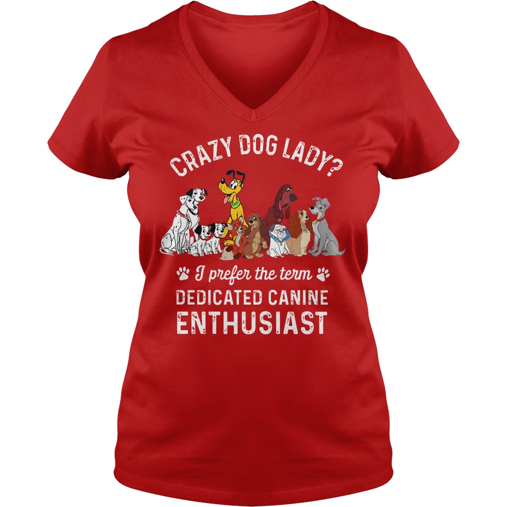 Crazy Dog Lady I Prefer The Term Dedicated Canine Enthusiast V Neck