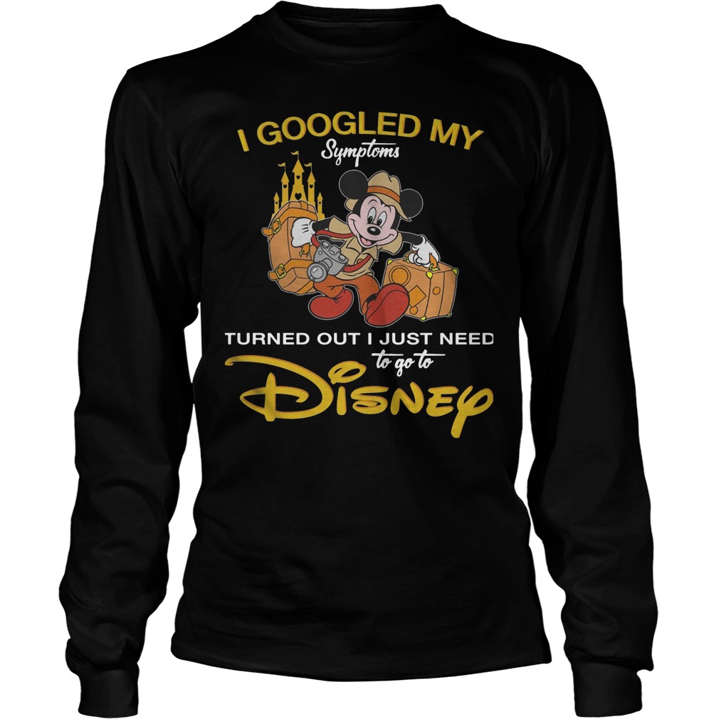 Disney I Googled My Symptoms Turned Out I Just Need Longsleeve