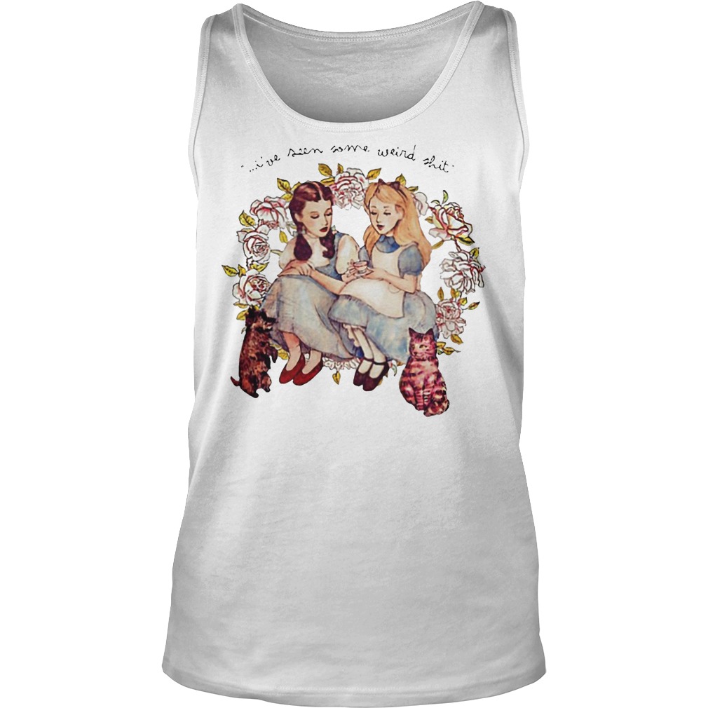 Dorothy And Alice I've Seen Some Weird Shit Tanktop