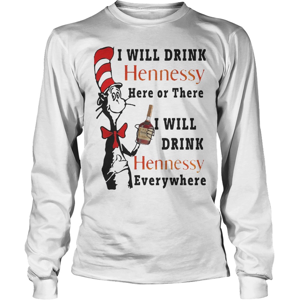 Dr. Seuss I Will Drink Hennessy Here Or There I Will Drink Hennessy Longsleeve