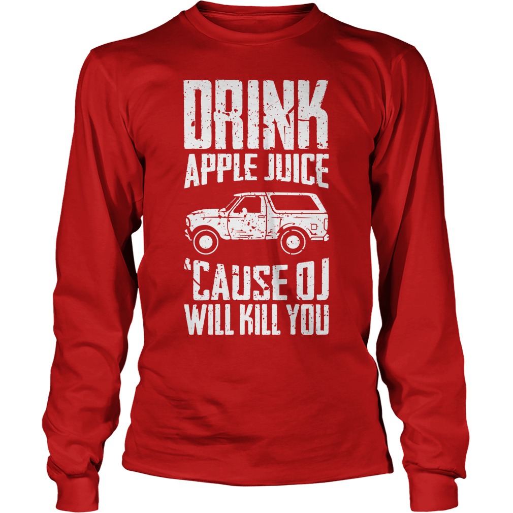 Drink Apple Juice Cause Oj Will Kill You Longsleeve