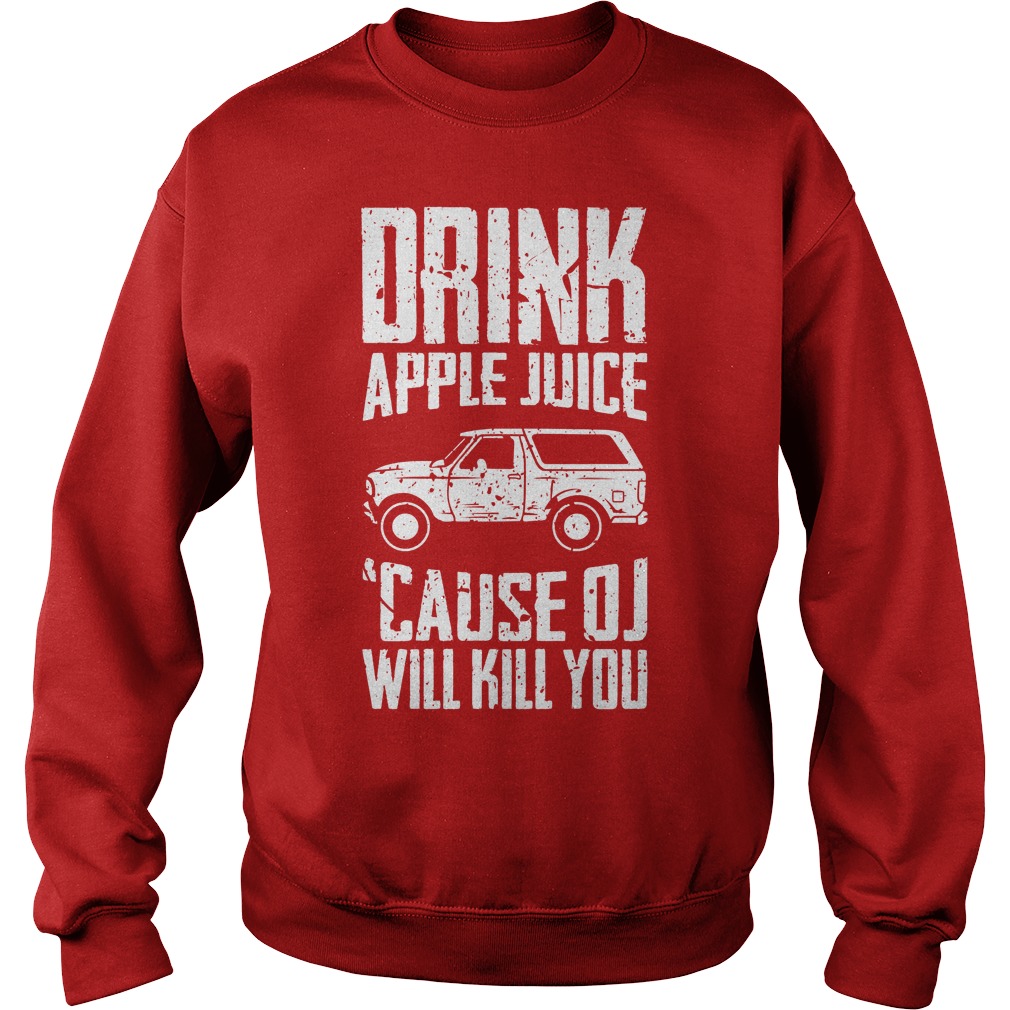 Drink Apple Juice Cause Oj Will Kill You Sweater