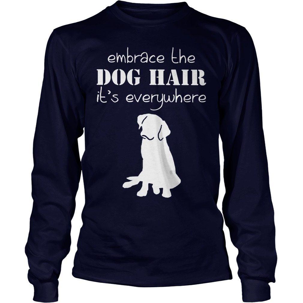 Embrace The Dog Hair It's Everywhere Longsleeve