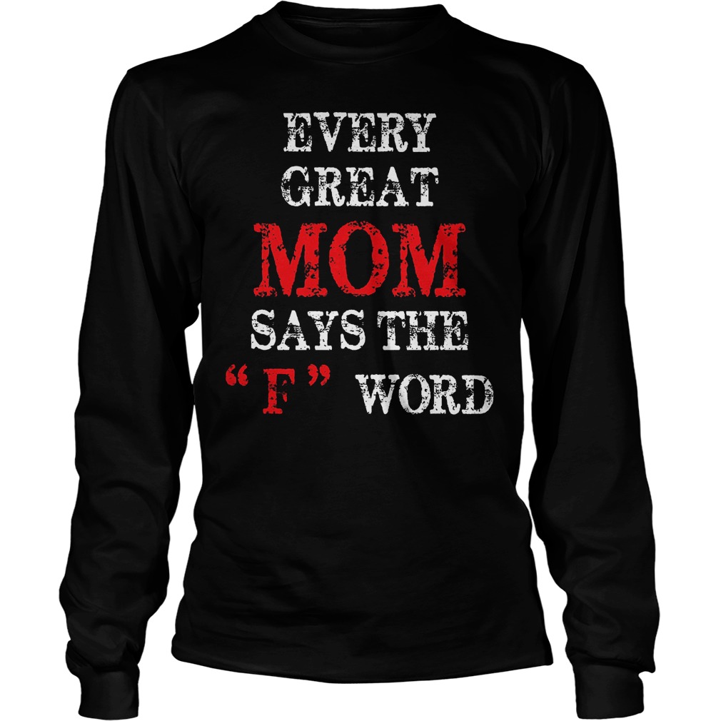 Every Great Mom Says The F Word Longsleevee