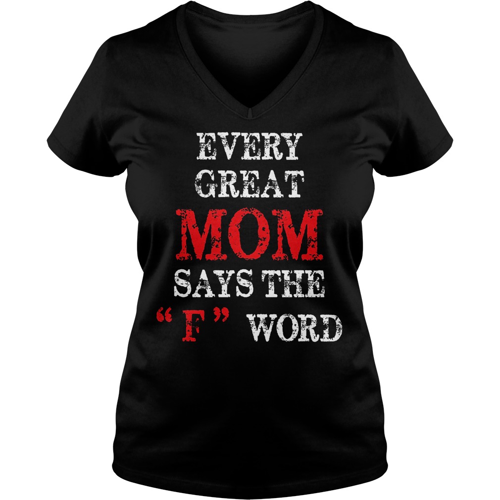 Every Great Mom Says The F Word V Neck