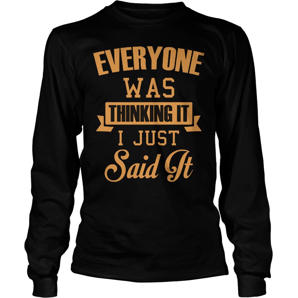 Everyone Was Thinking It I Just Said It Longsleeve