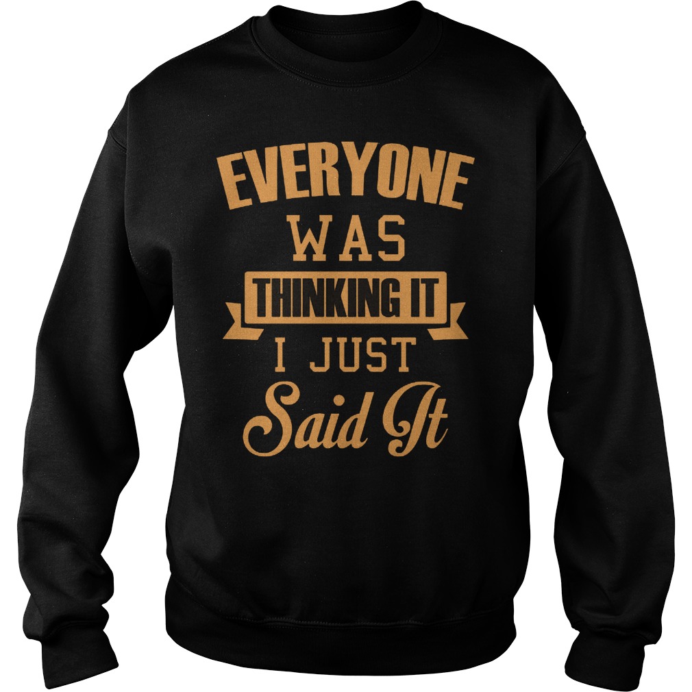 Everyone Was Thinking It I Just Said It Sweater
