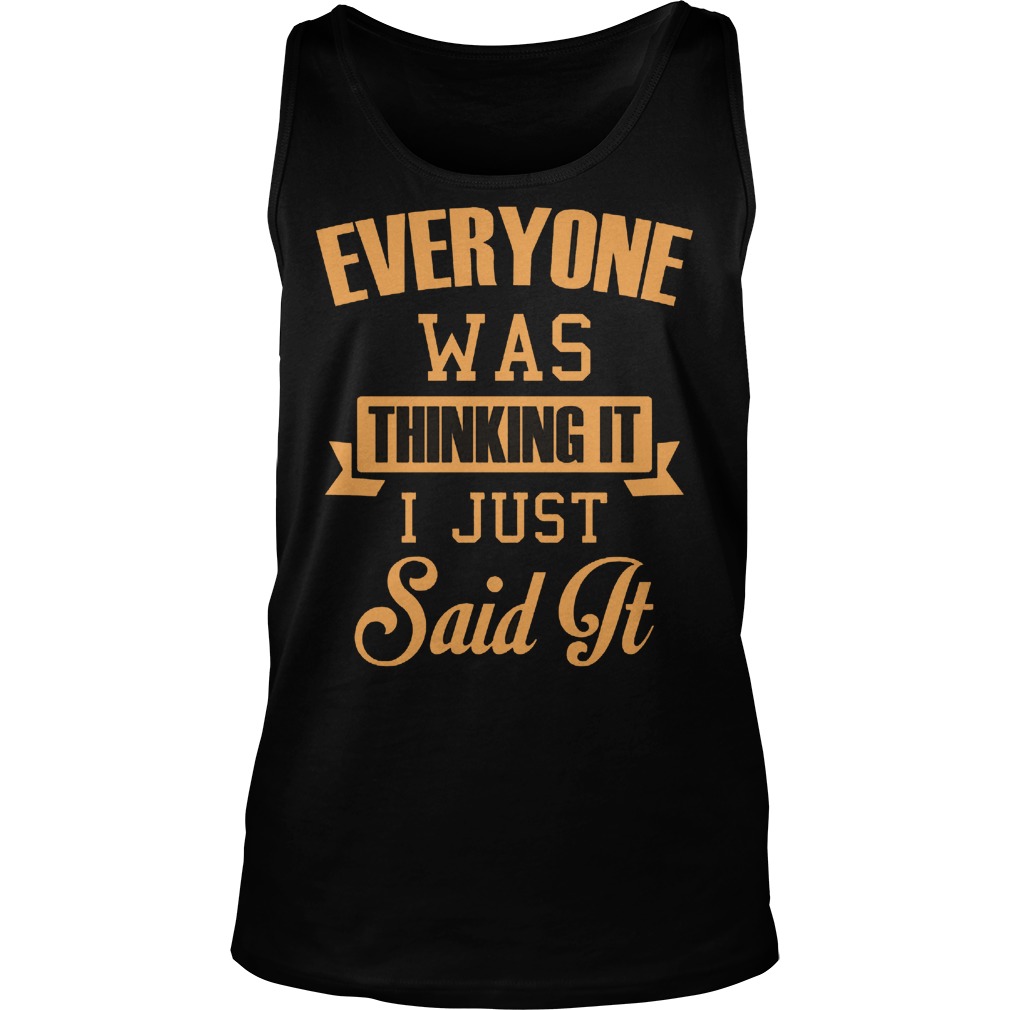 Everyone Was Thinking It I Just Said It Tanktop