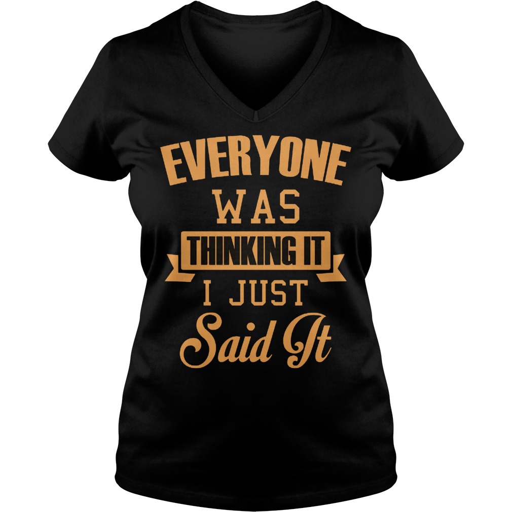 Everyone Was Thinking It I Just Said It V Neck