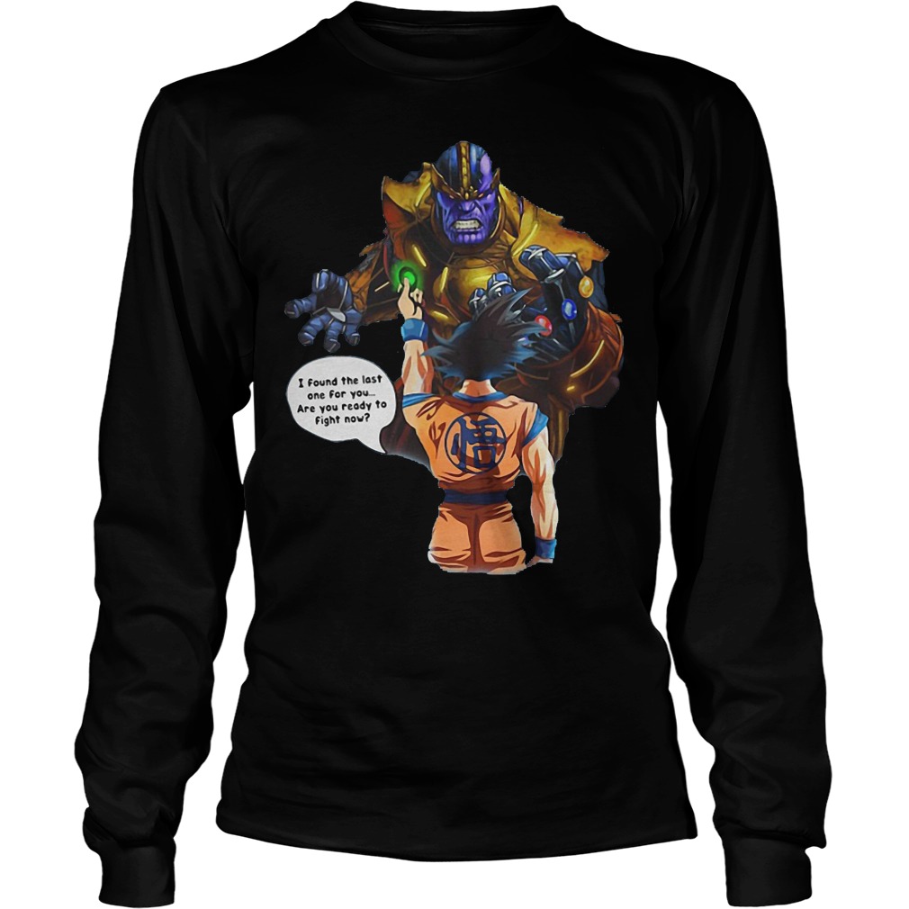 Goku And Thanos Dragonball I Found The Last One For You Are We Ready To Fight Now Longsleeve