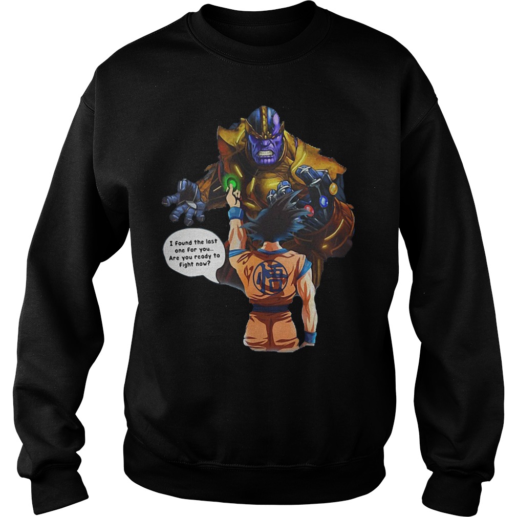 Goku And Thanos Dragonball I Found The Last One For You Are We Ready To Fight Now Sweater