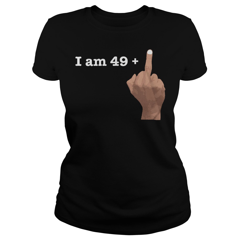 I Am 49 Plus Middle Finger Ladies