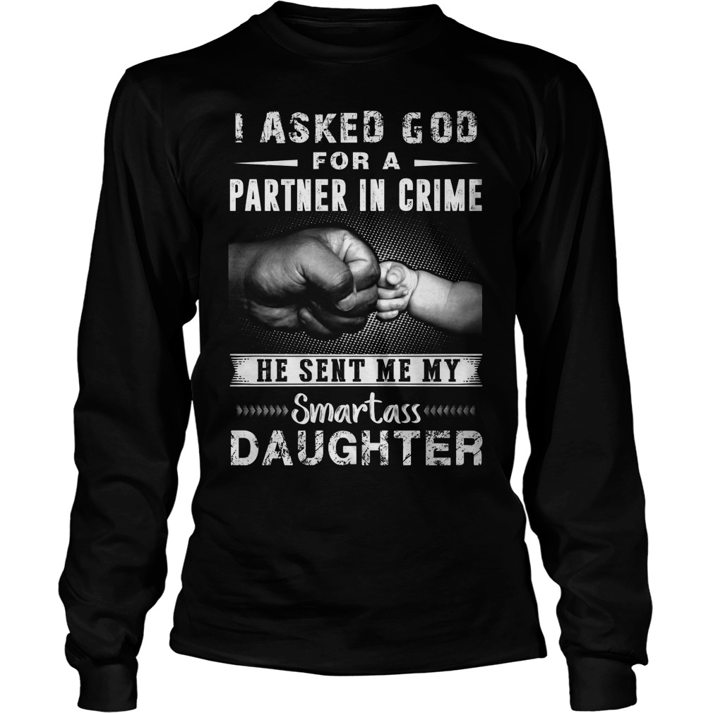 I Ask God For A Partner In Crime He Sent Me My Smartass Daughter Longsleeve
