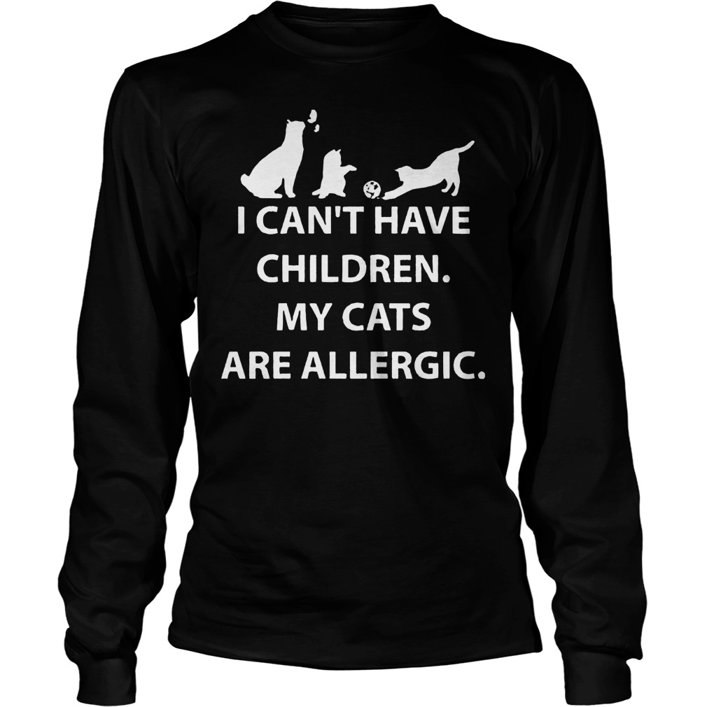 I Cant Have Children My Cats Are Allergic Longsleeve