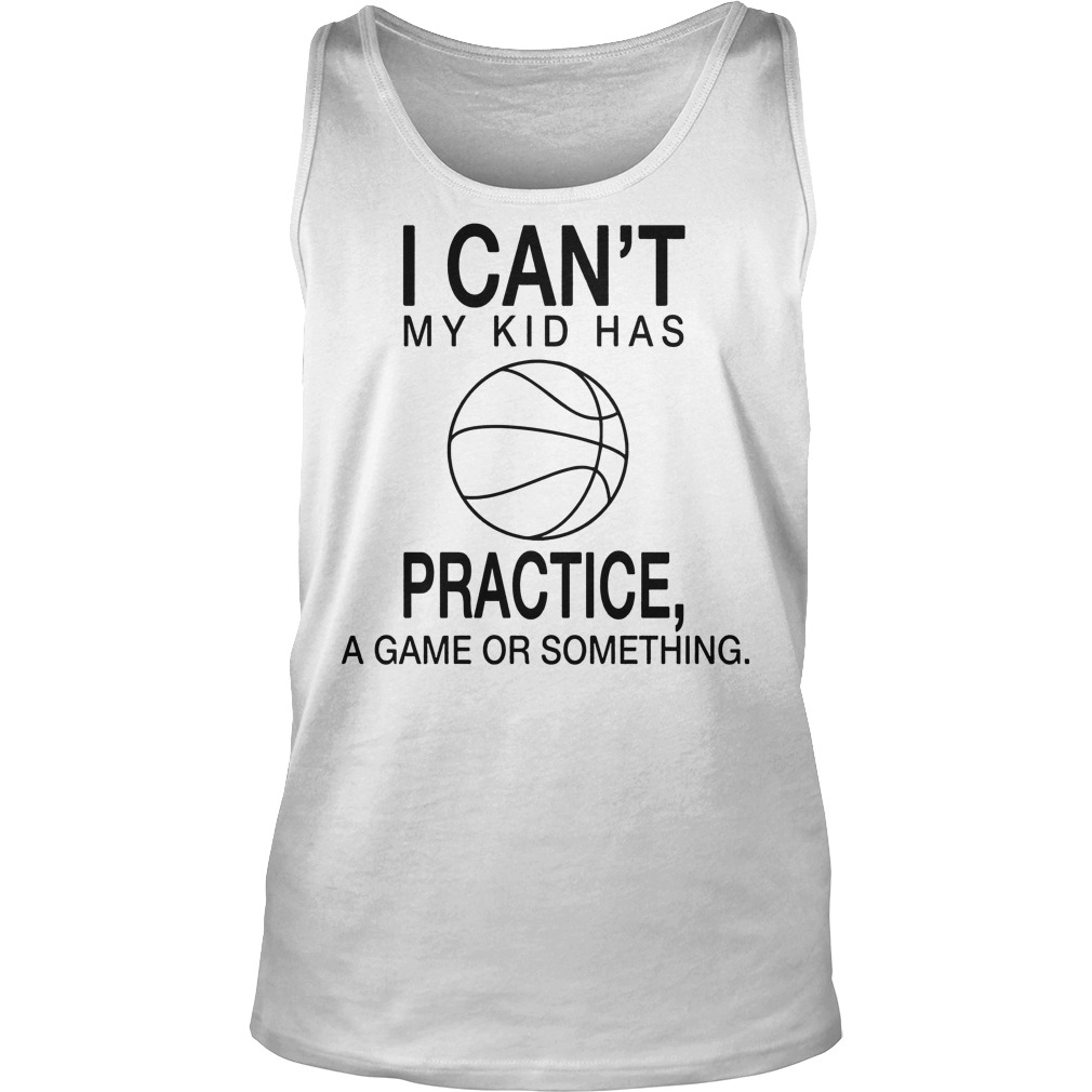 I Can't My Kid Has Practice A Game Or Something Tanktop