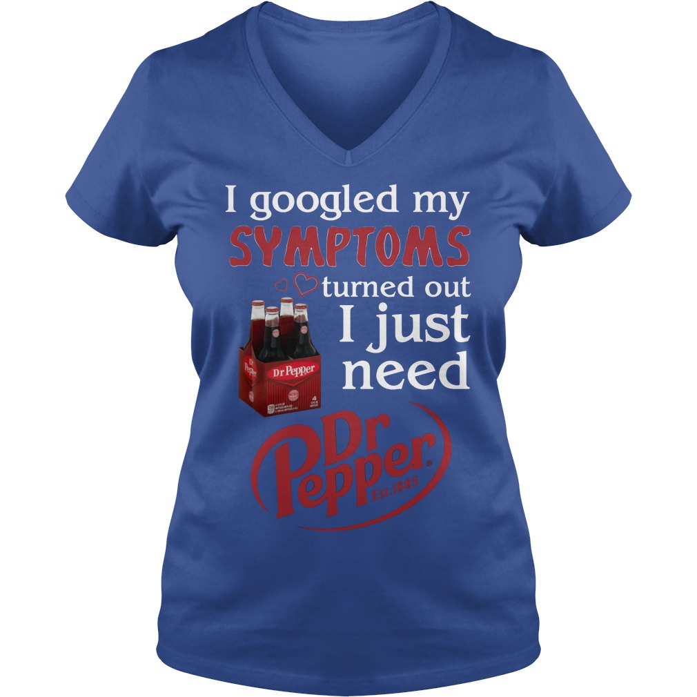 I Googled My Symptoms Turned Out I Just Need Dr Pepper V Neck