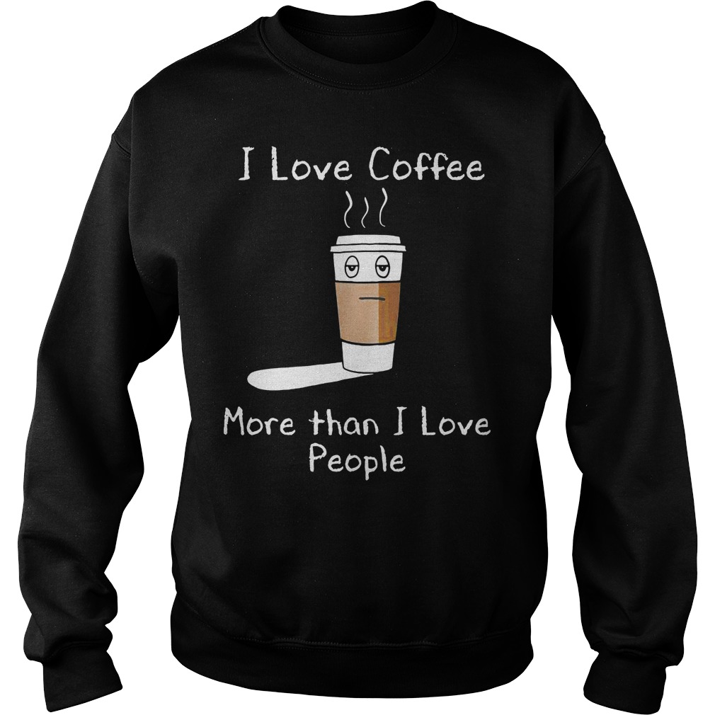 I Love Coffee More Than I Love People Sweater