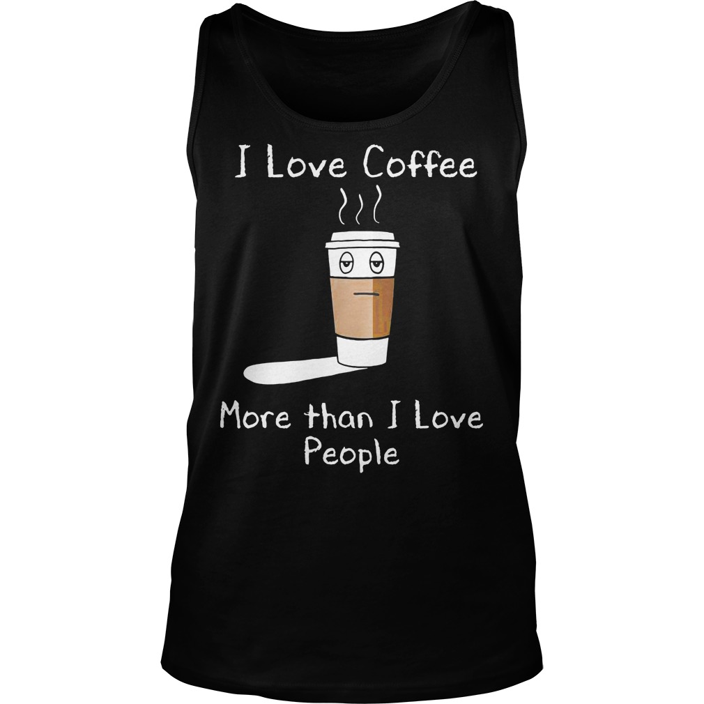 I Love Coffee More Than I Love People Tanktop